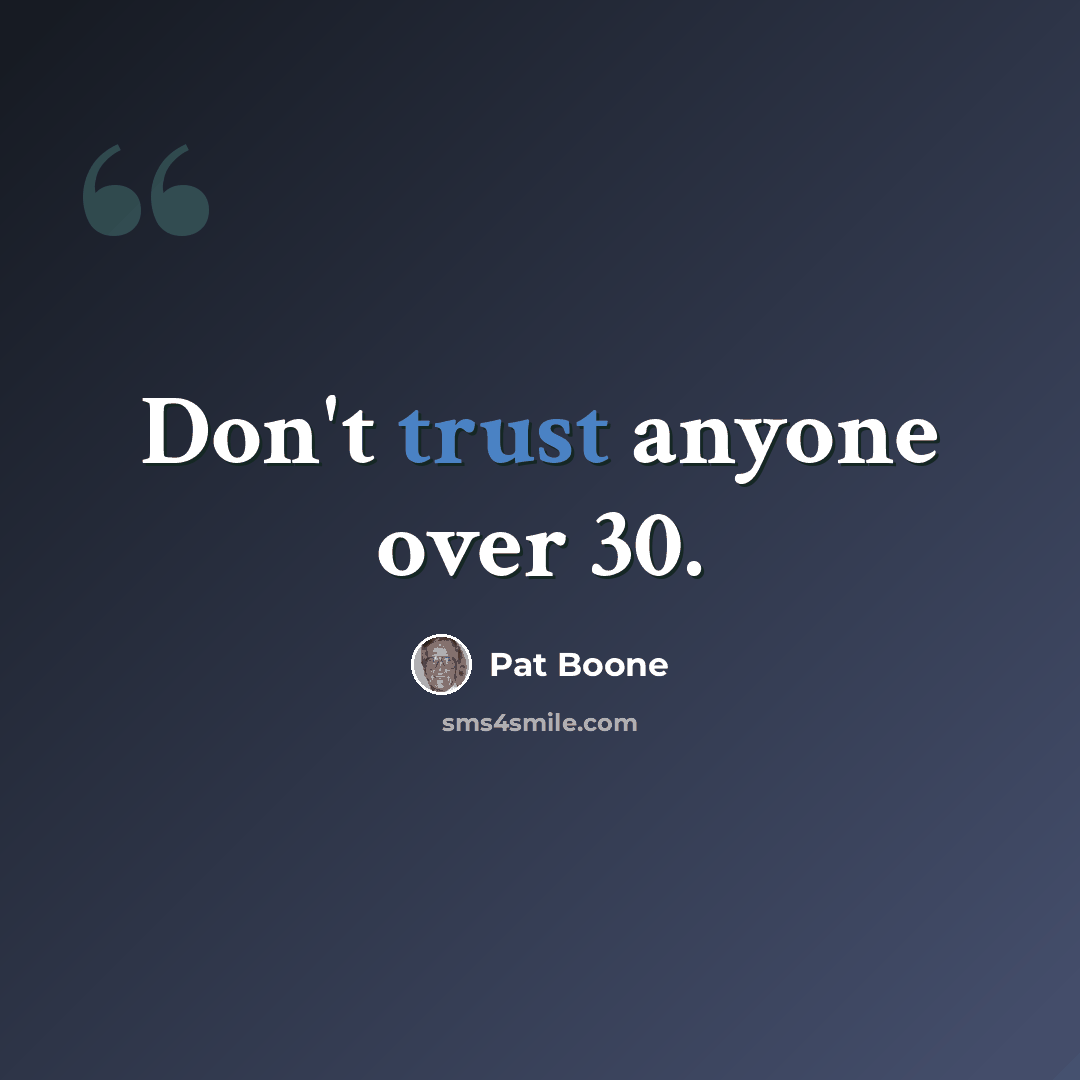 “Don't trust anyone over 30.” quote by Pat Boone
