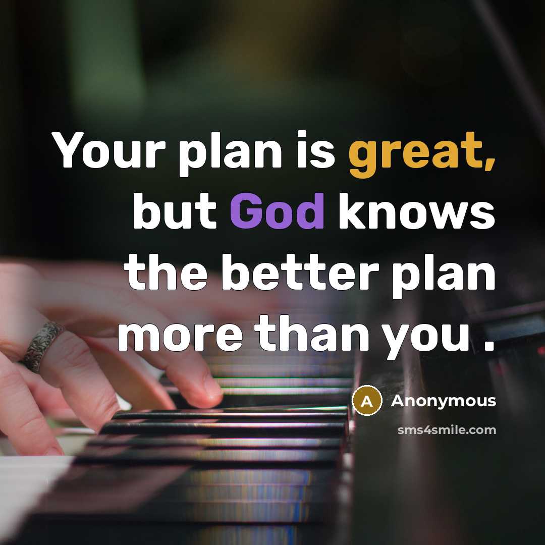 “Your plan is great, but God knows the better plan more than you .” quote by Anonymous