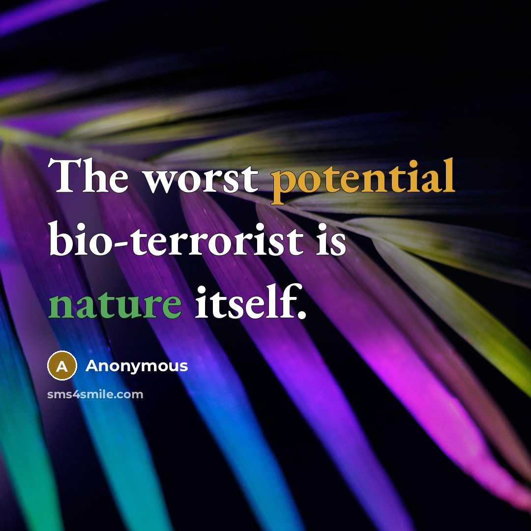 “The worst potential bio-terrorist is nature itself.” quote by Anonymous