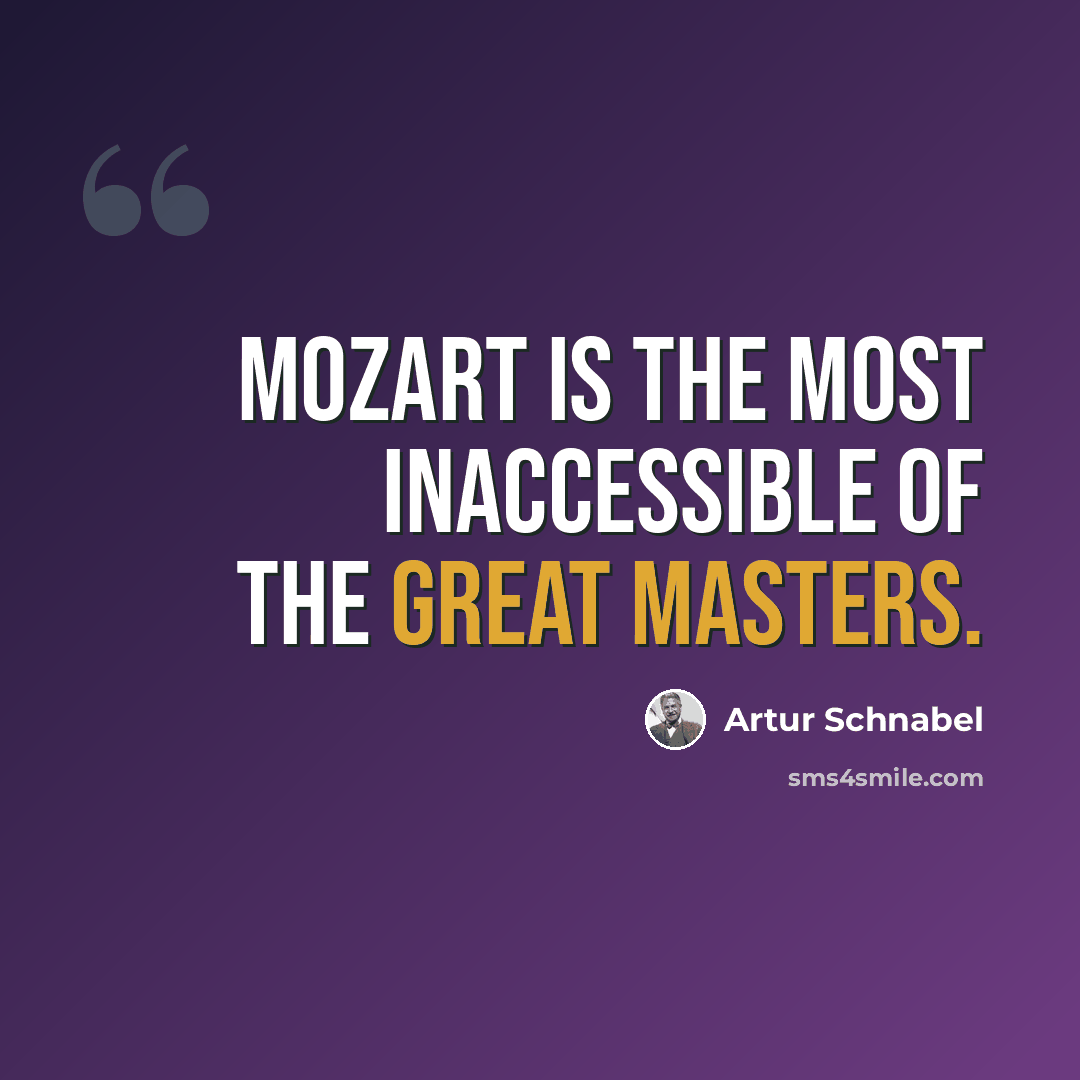 “Mozart is the most inaccessible of the great masters.” quote by Artur Schnabel