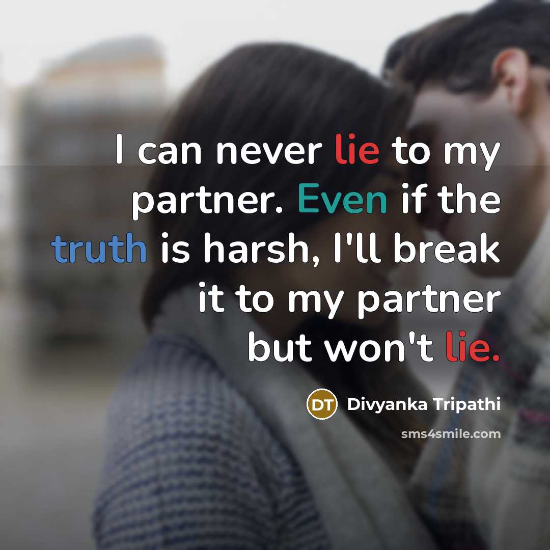 “I can never lie to my partner. Even if the truth is harsh, I'll break it to my partner but won't lie.” quote by Divyanka Tripathi