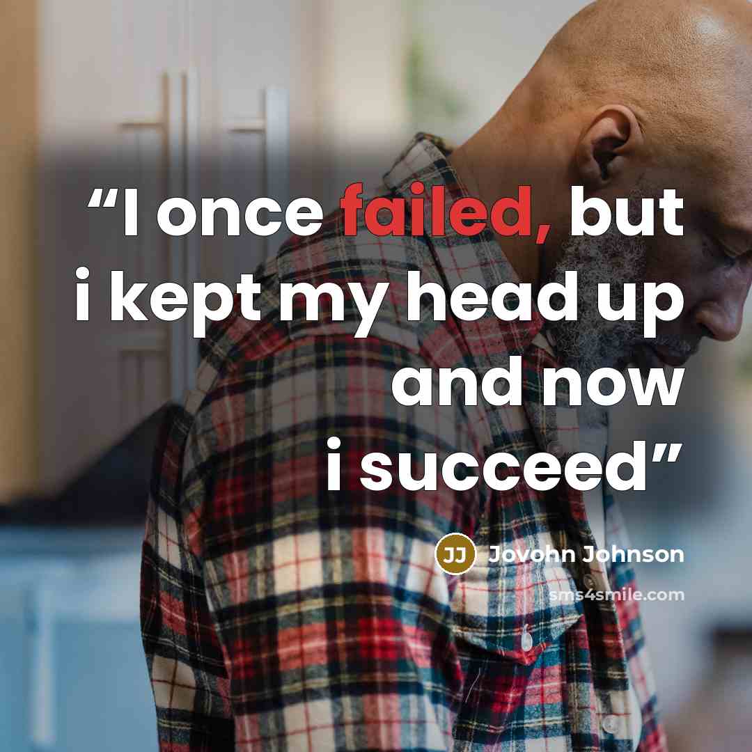 “I once failed, but i kept my head up and now i succeed” quote by Jovohn Johnson