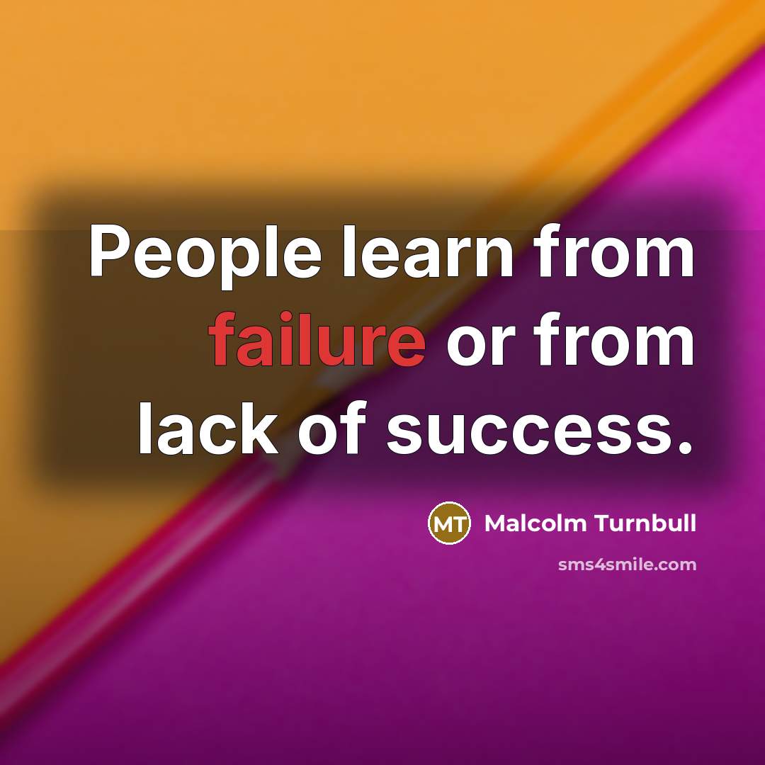 “People learn from failure or from lack of success.” quote by Malcolm Turnbull