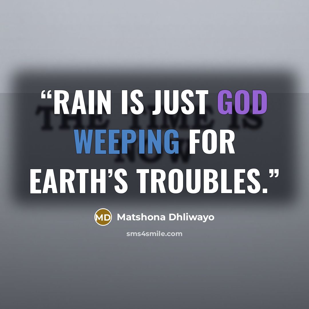 “Rain is just God weeping for Earth’s troubles.” quote by Matshona Dhliwayo