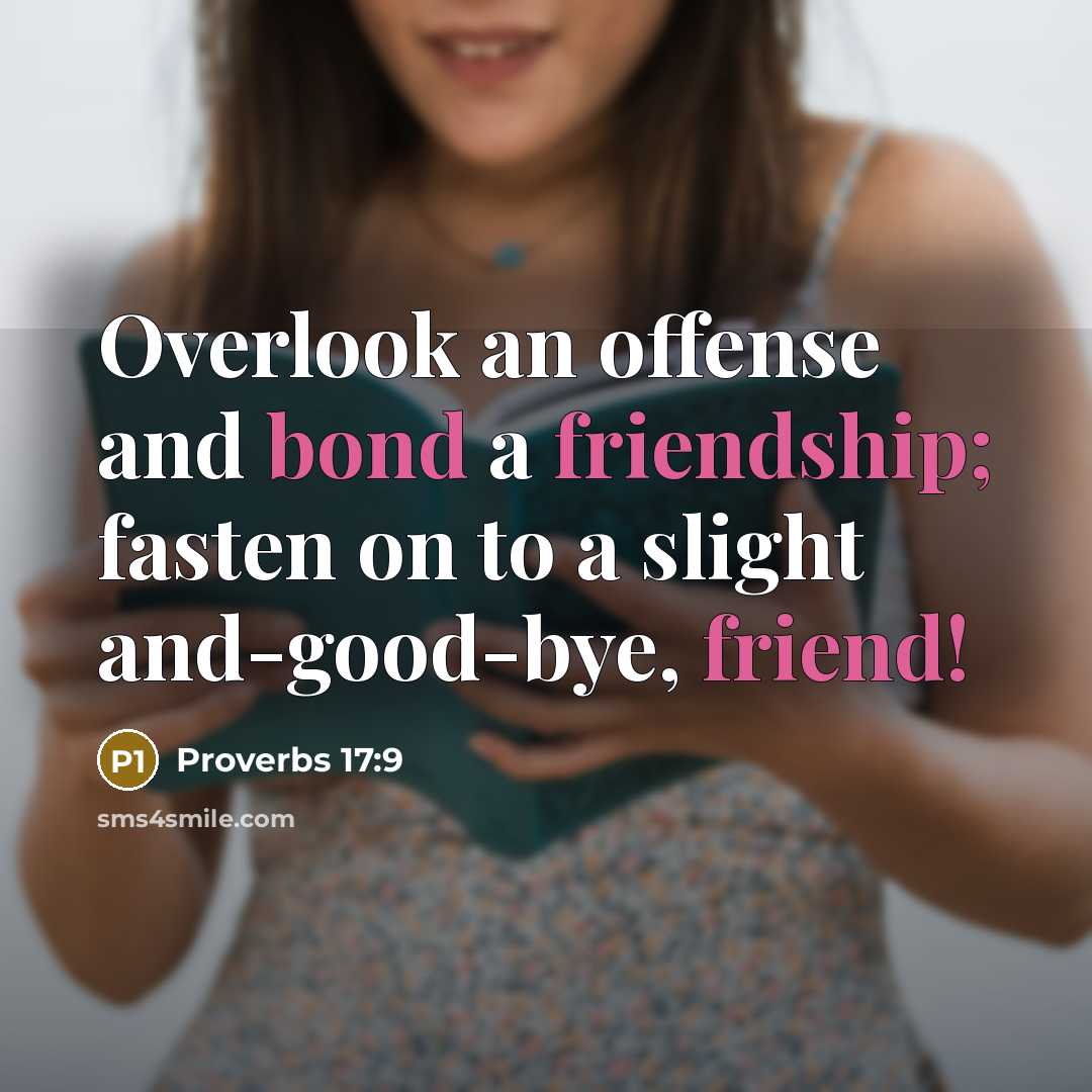 “Overlook an offense and bond a friendship; fasten on to a slight and-good-bye, friend!” quote by Proverbs 17:9