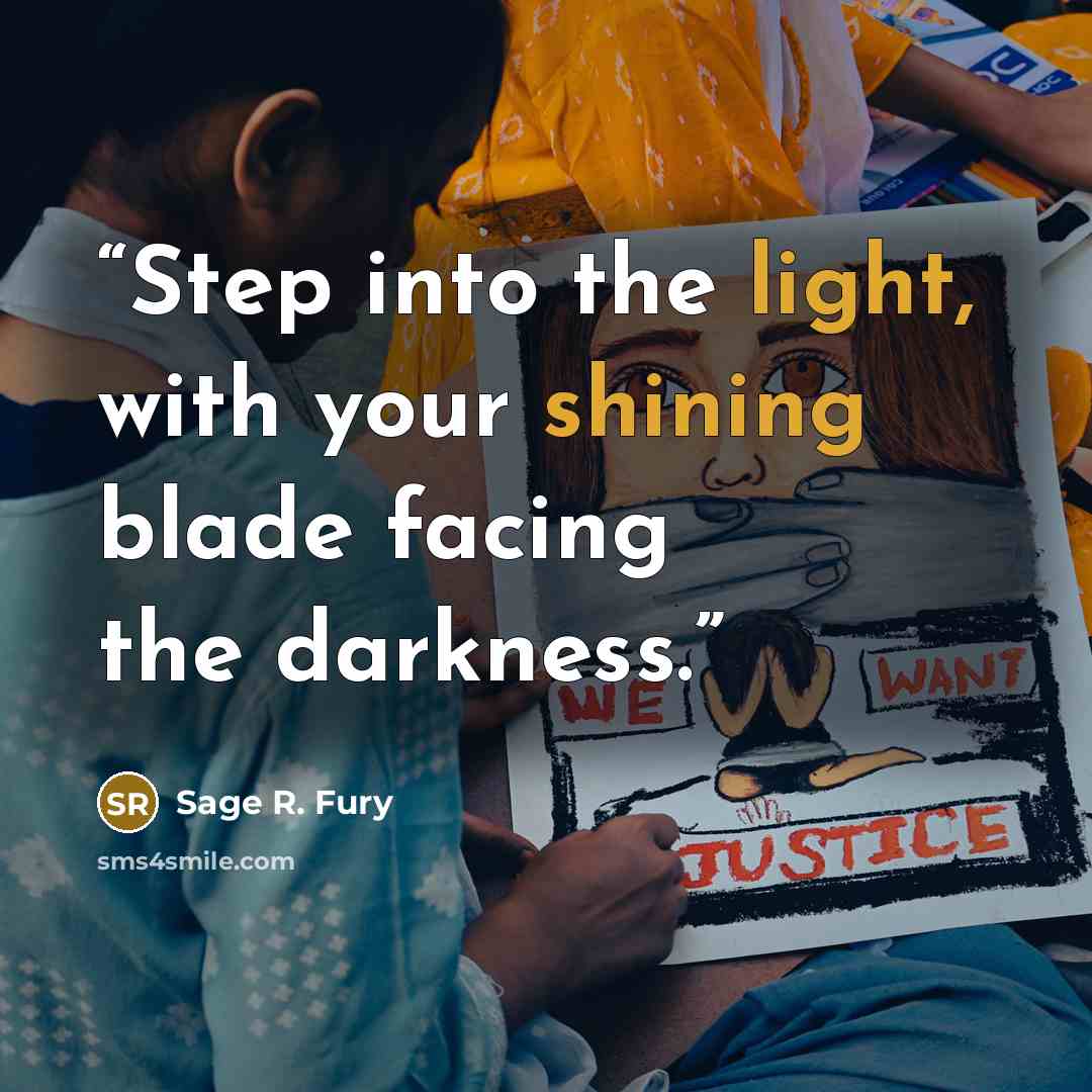 “Step into the light, with your shining blade facing the darkness.” quote by Sage R. Fury