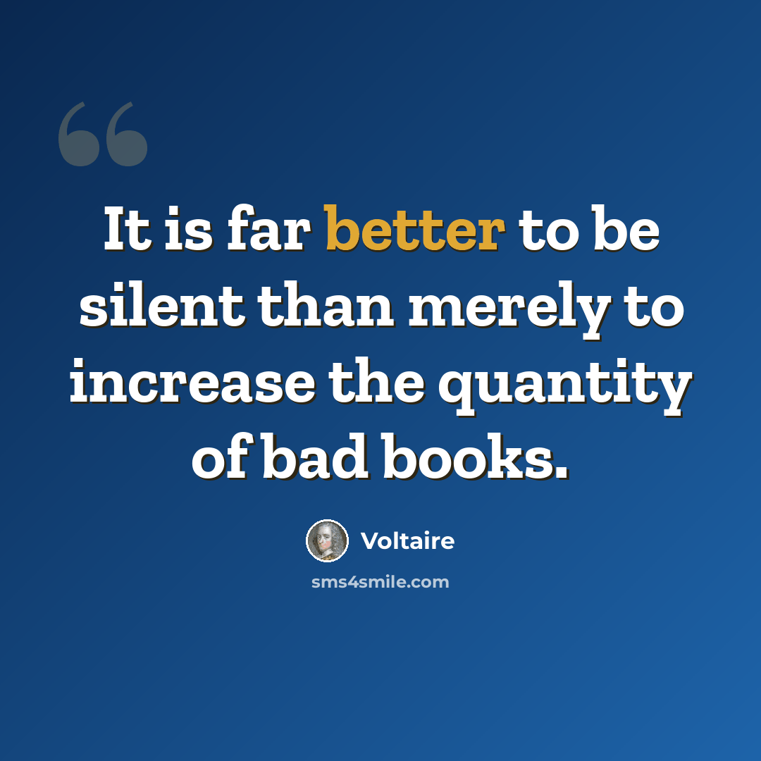 “It is far better to be silent than merely to increase the quantity of bad books.” quote by Voltaire