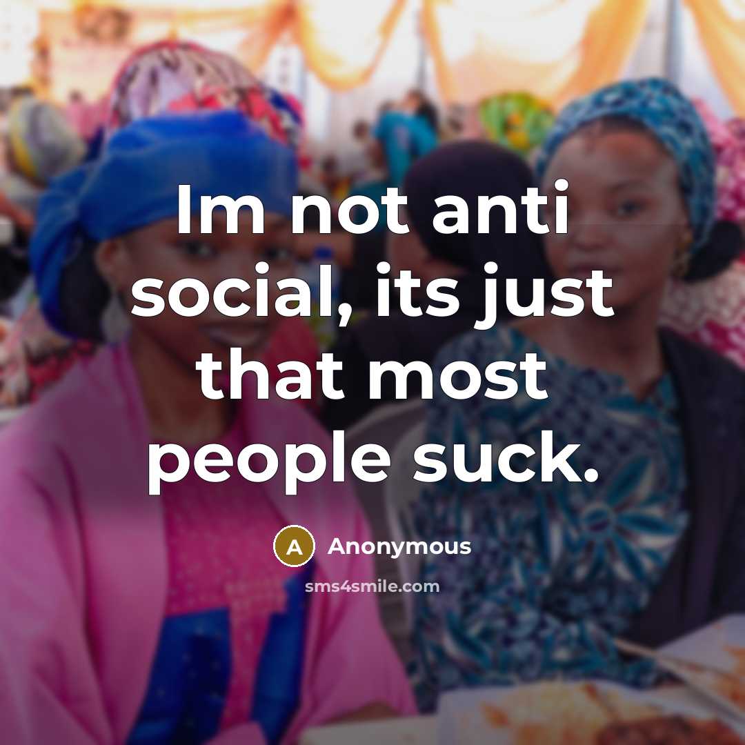 “Im not anti social, its just that most people suck.” quote by Anonymous