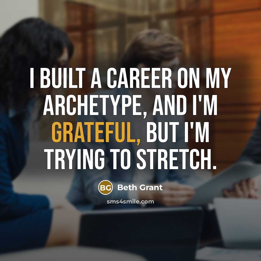 “I built a career on my archetype, and I'm grateful, but I'm trying to stretch.” quote by Beth Grant