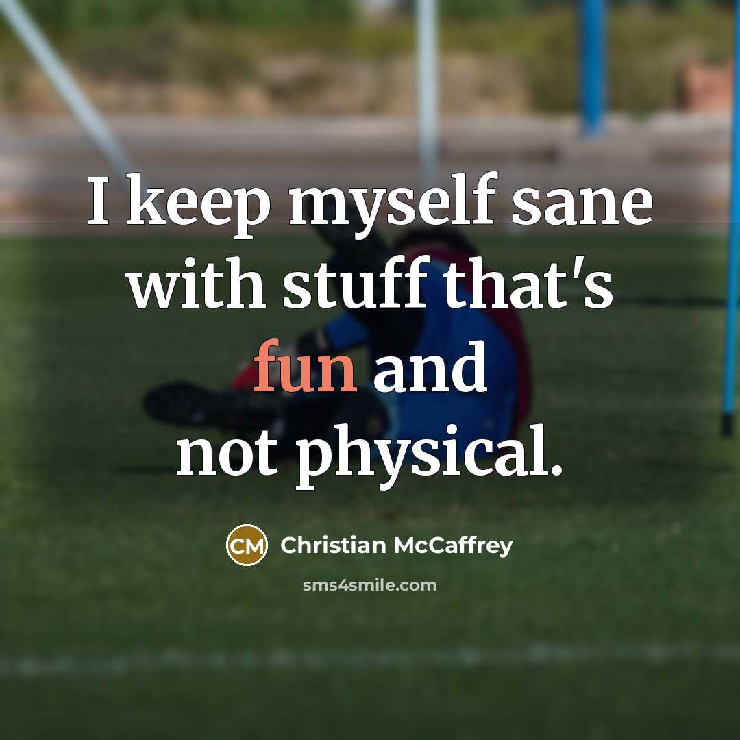 “I keep myself sane with stuff that's fun and not physical.” quote by Christian McCaffrey