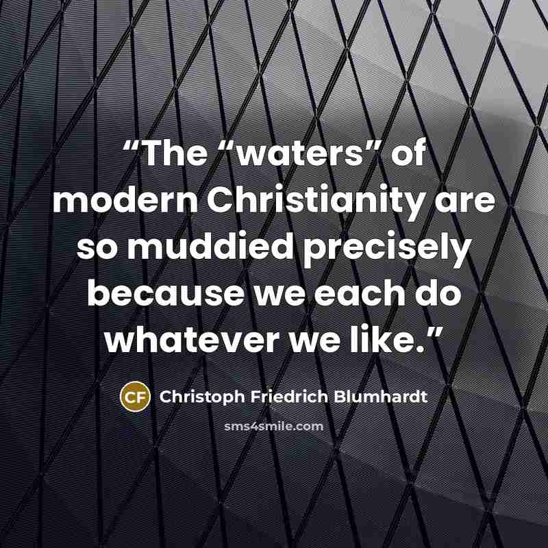 “The “waters” of modern Christianity are so muddied precisely because we each do whatever we like.” quote by Christoph Friedrich Blumhardt