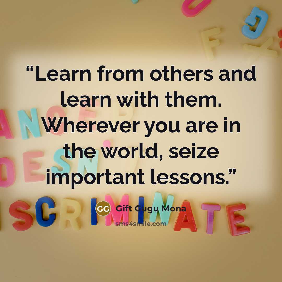 “Learn from others and learn with them. Wherever you are in the world, seize important lessons.” quote by Gift Gugu Mona