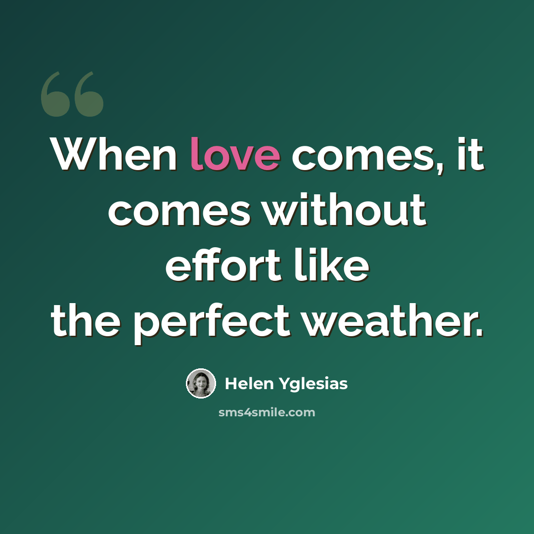 “When love comes, it comes without effort like the perfect weather.” quote by Helen Yglesias