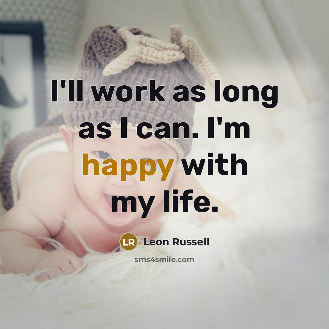“I'll work as long as I can. I'm happy with my life.” quote by Leon Russell