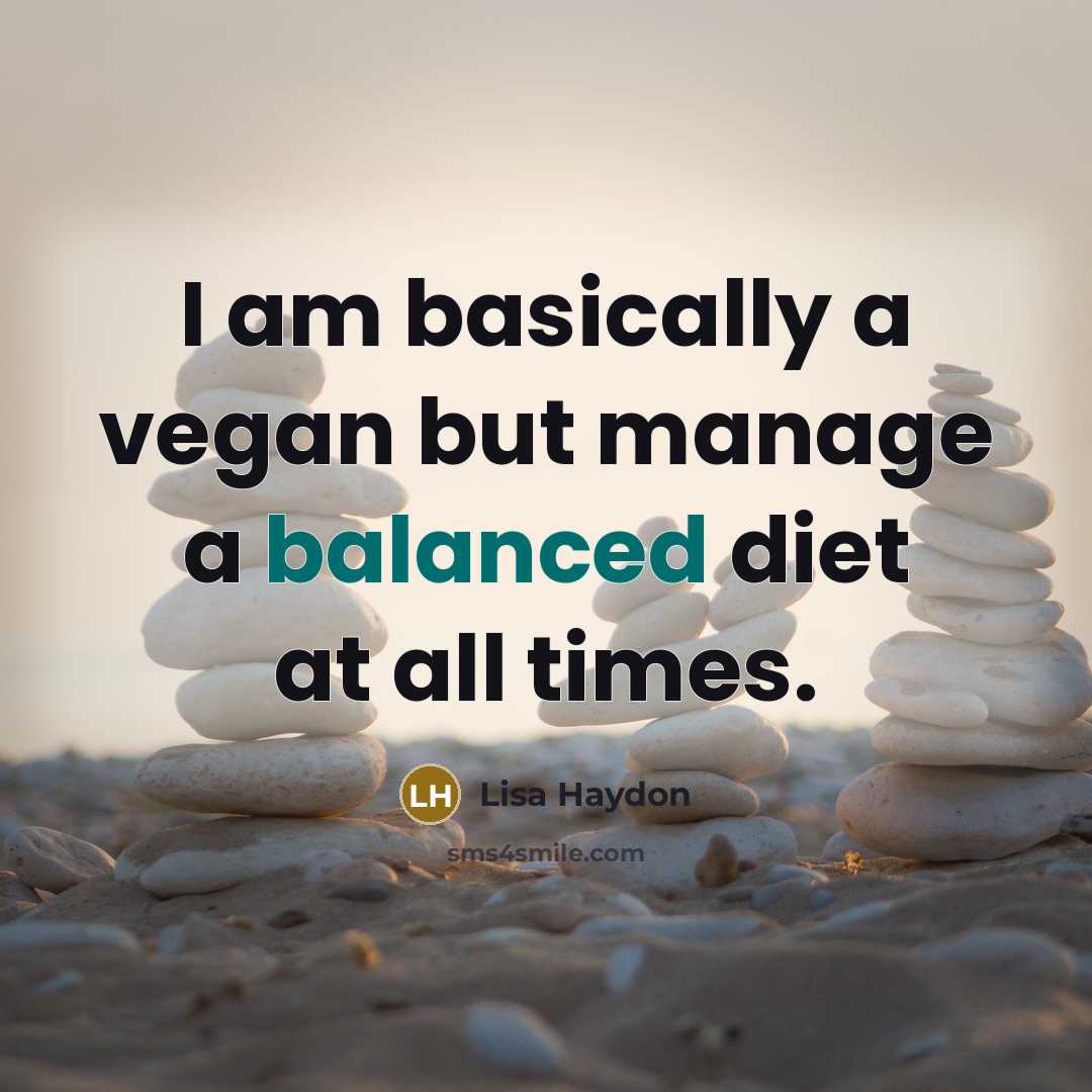 “I am basically a vegan but manage a balanced diet at all times.” quote by Lisa Haydon