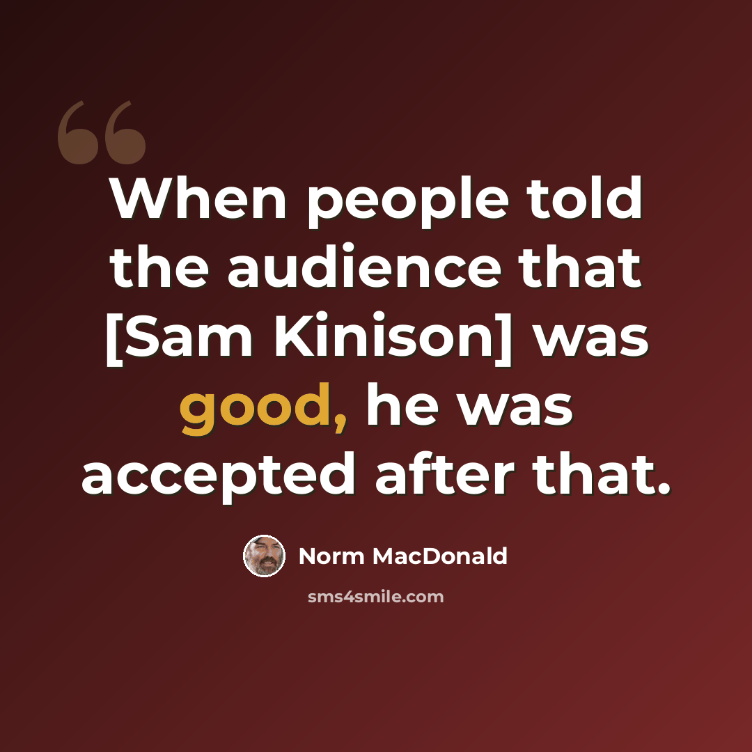 “When people told the audience that [Sam Kinison] was good, he was accepted after that.” quote by Norm MacDonald