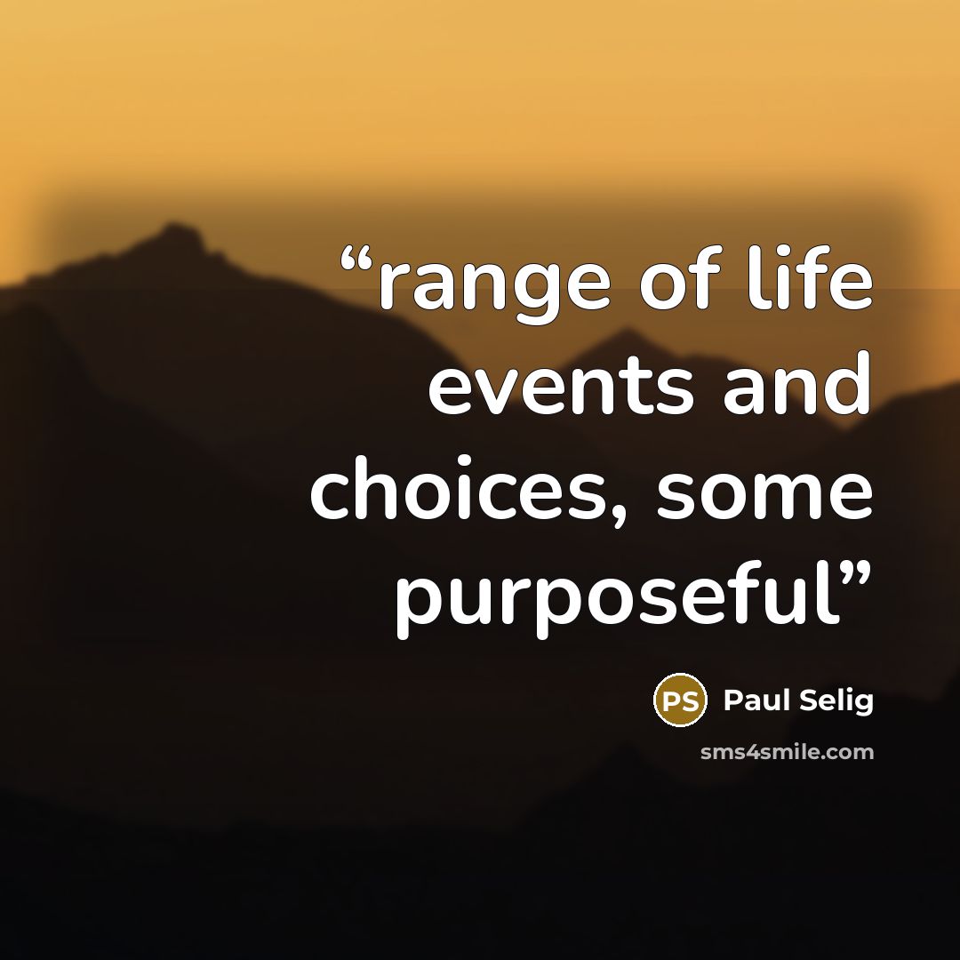 “range of life events and choices, some purposeful” quote by Paul Selig
