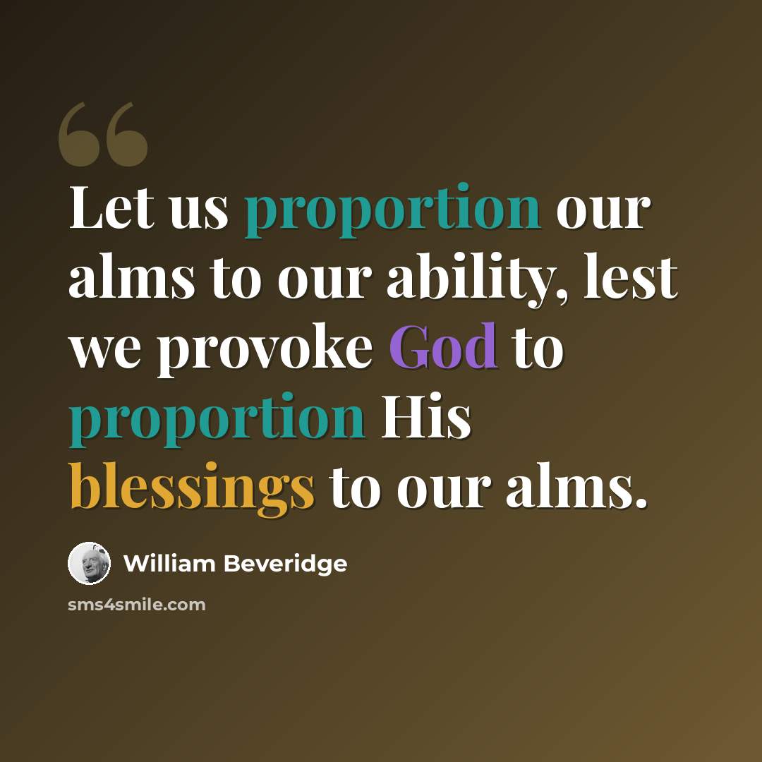 “Let us proportion our alms to our ability, lest we provoke God to proportion His blessings to our alms.” quote by William Beveridge