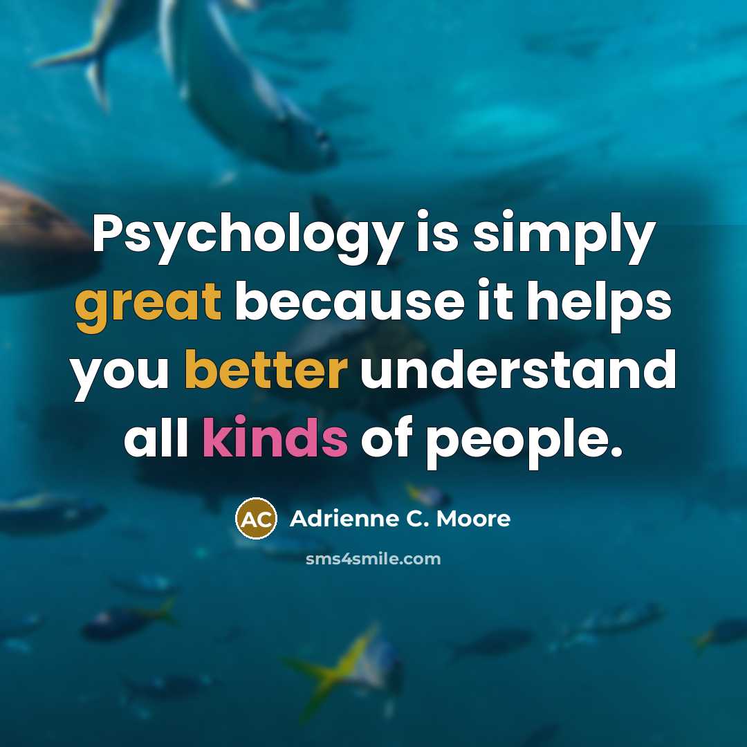 “Psychology is simply great because it helps you better understand all kinds of people.” quote by Adrienne C. Moore