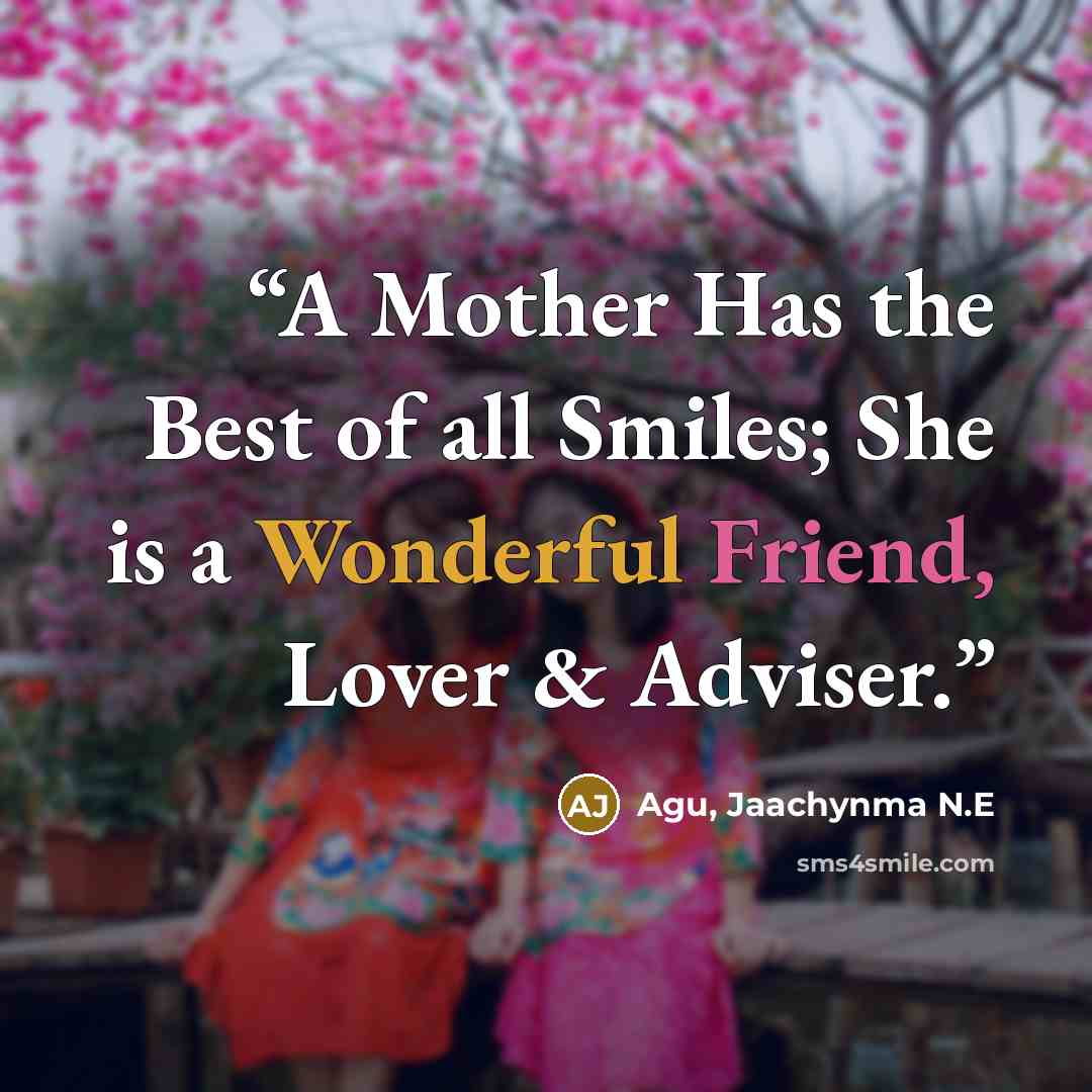 “A Mother Has the Best of all Smiles; She is a Wonderful Friend, Lover & Adviser.” quote by Agu, Jaachynma N.E