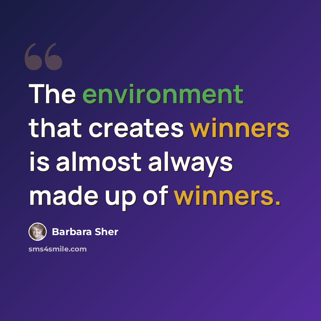 “The environment that creates winners is almost always made up of winners.” quote by Barbara Sher