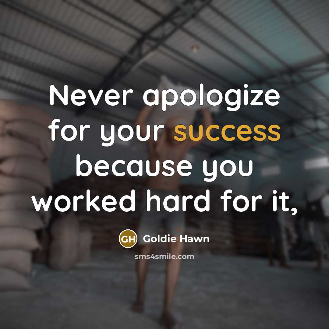“Never apologize for your success because you worked hard for it,” quote by Goldie Hawn