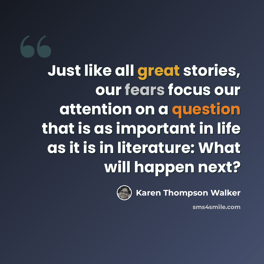 “Just like all great stories, our fears focus our attention on a question that is as important in life as it is in literature: What will happen next?” quote by Karen Thompson Walker