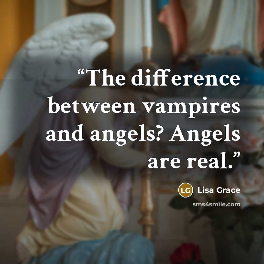 “The difference between vampires and angels? Angels are real.” quote by Lisa Grace