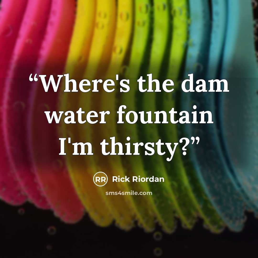 “Where's the dam water fountain I'm thirsty?” quote by Rick Riordan