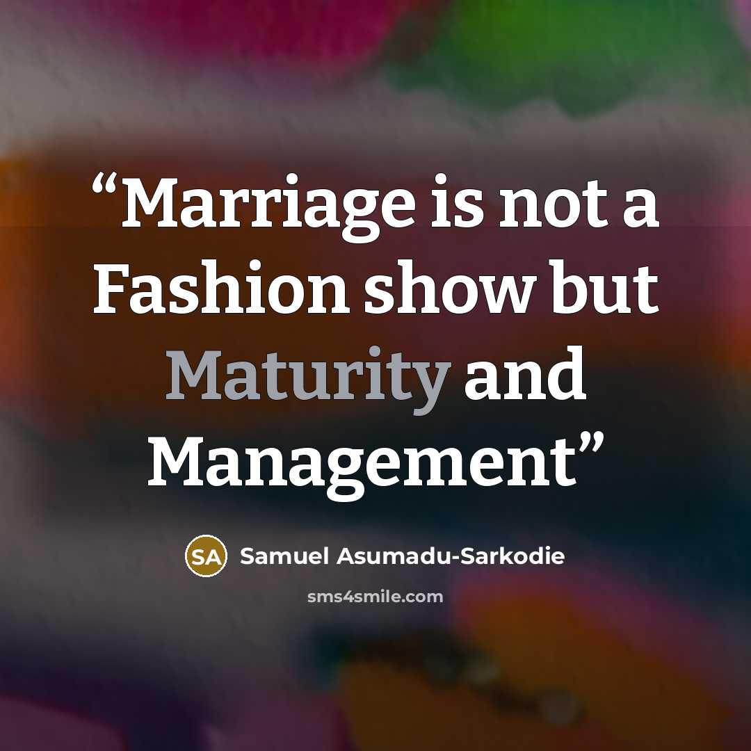 “Marriage is not a Fashion show but Maturity and Management” quote by Samuel Asumadu-Sarkodie
