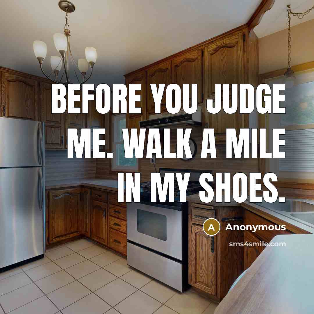 “Before you judge me. Walk a mile in my shoes.” quote by Anonymous