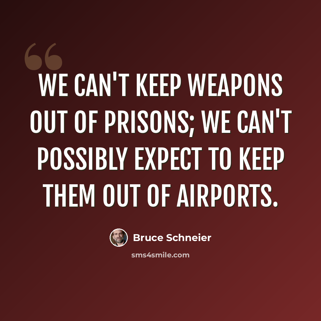 “We can't keep weapons out of prisons; we can't possibly expect to keep them out of airports.” quote by Bruce Schneier