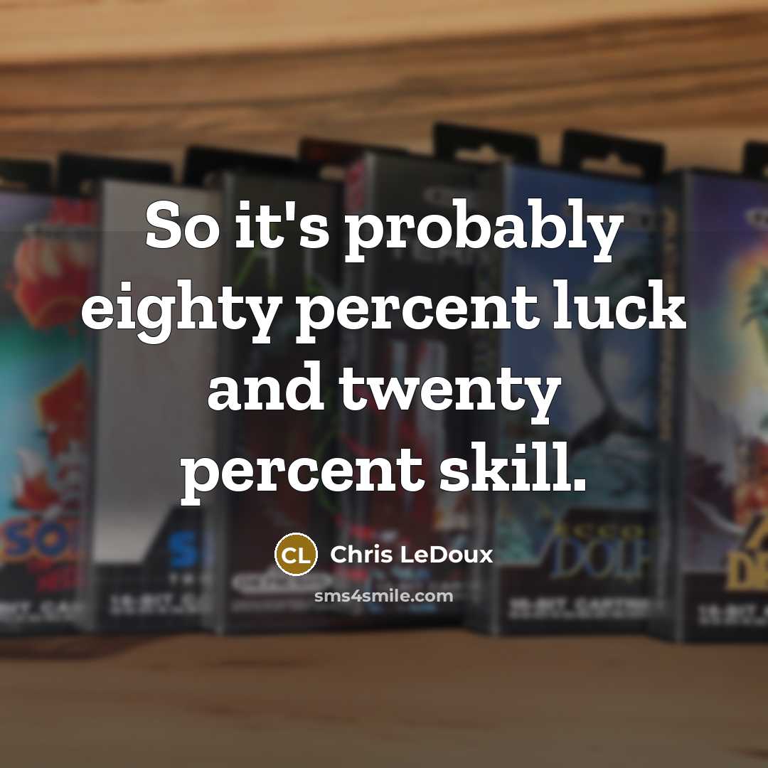 “So it's probably eighty percent luck and twenty percent skill.” quote by Chris LeDoux