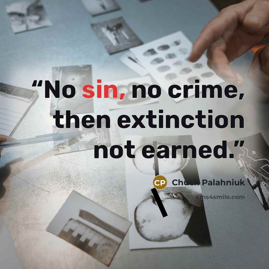 “No sin, no crime, then extinction not earned.” quote by Chuck Palahniuk