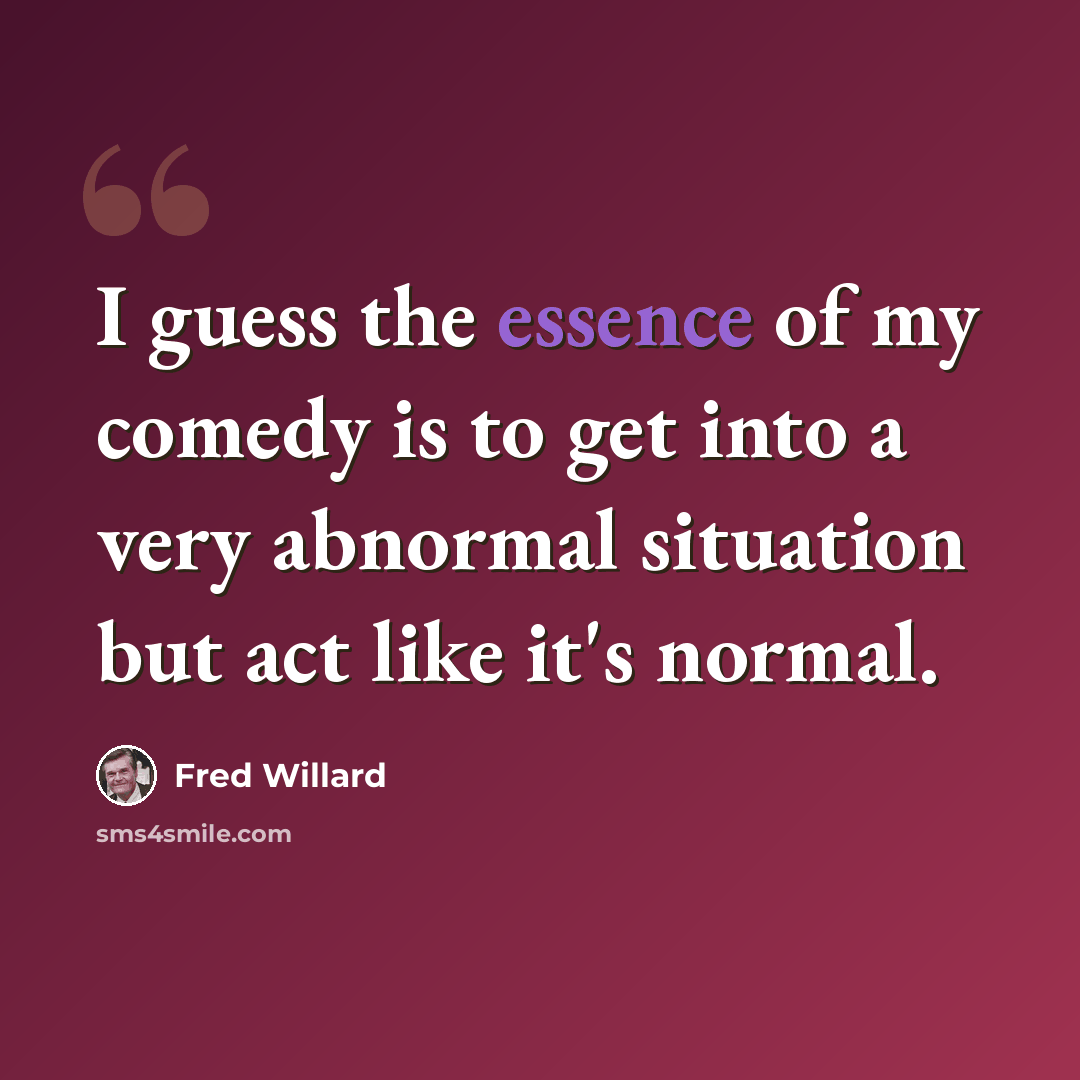 “I guess the essence of my comedy is to get into a very abnormal situation but act like it's normal.” quote by Fred Willard