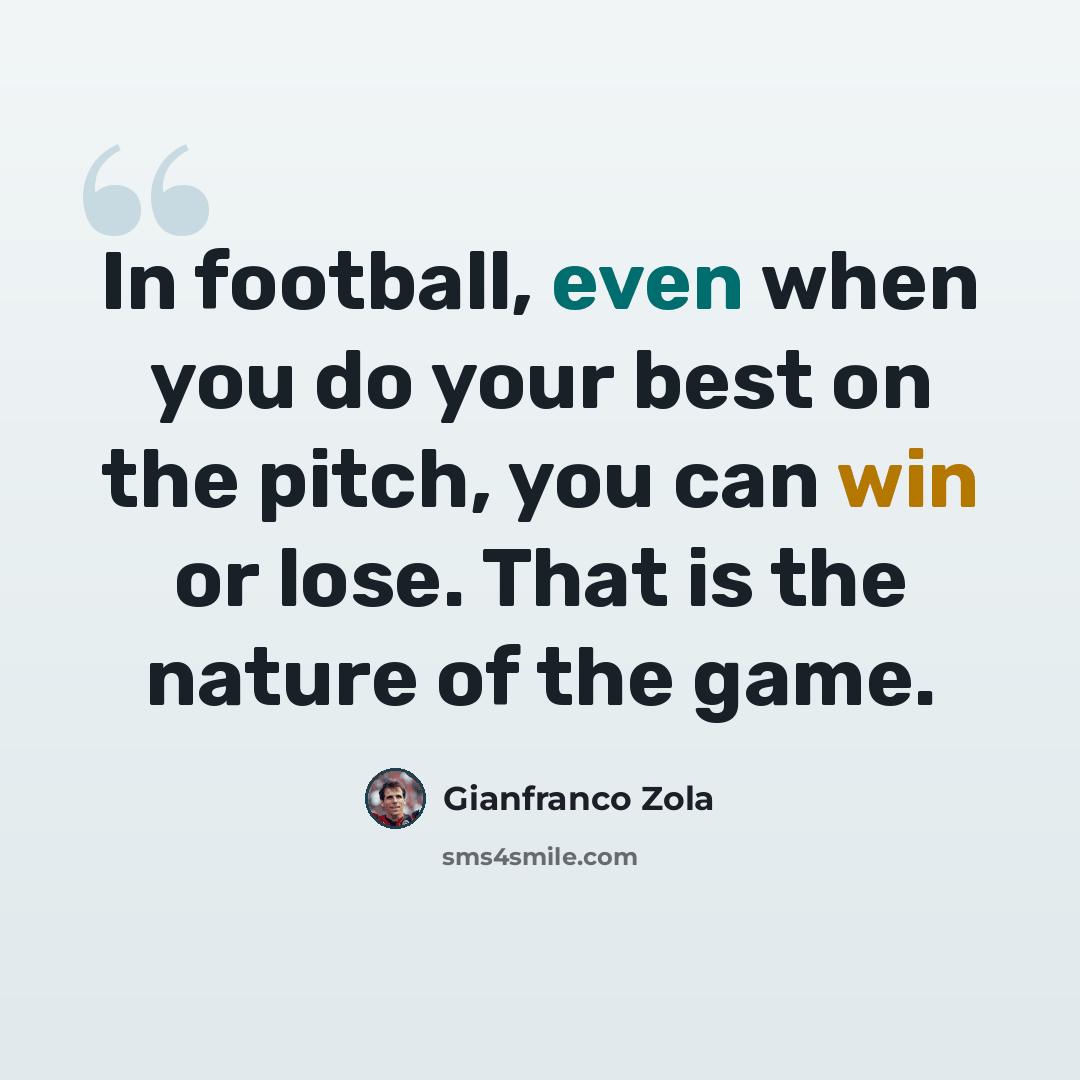 “In football, even when you do your best on the pitch, you can win or lose. That is the nature of the game.” quote by Gianfranco Zola
