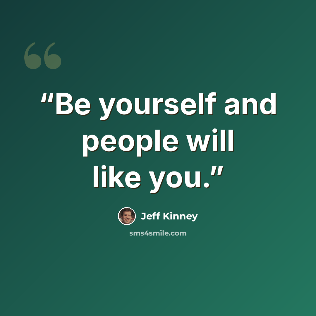 “Be yourself and people will like you.” quote by Jeff Kinney