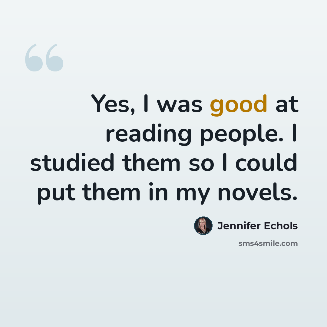 “Yes, I was good at reading people. I studied them so I could put them in my novels.” quote by Jennifer Echols