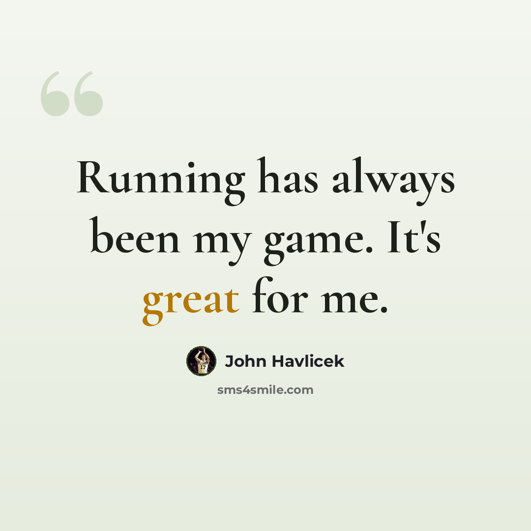 “Running has always been my game. It's great for me.” quote by John Havlicek