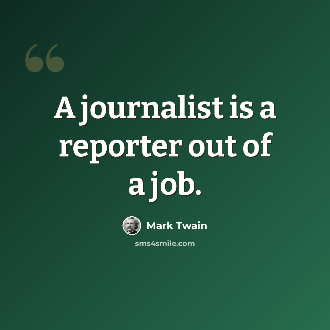 “A journalist is a reporter out of a job.” quote by Mark Twain