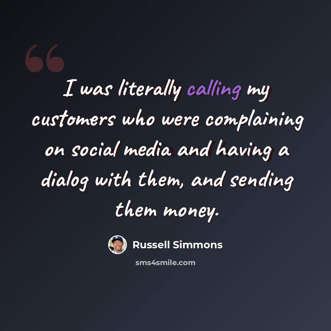 “I was literally calling my customers who were complaining on social media and having a dialog with them, and sending them money.” quote by Russell Simmons
