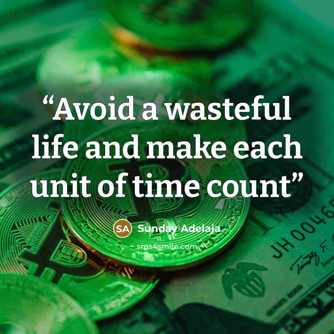 “Avoid a wasteful life and make each unit of time count” quote by Sunday Adelaja