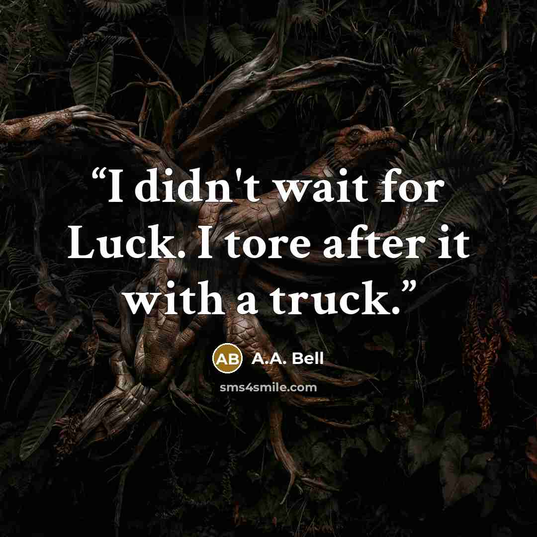 “I didn't wait for Luck. I tore after it with a truck.” quote by A.A. Bell