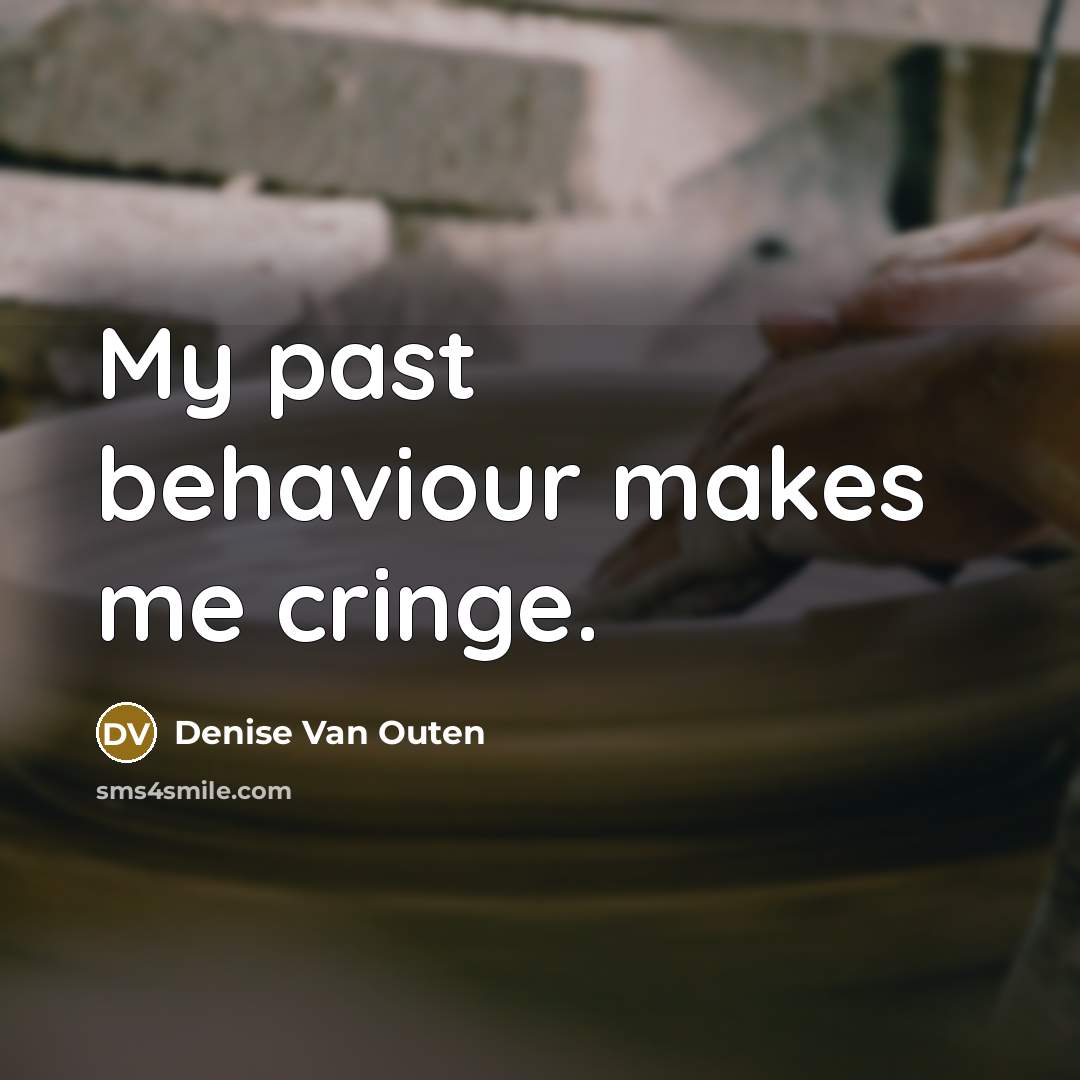 “My past behaviour makes me cringe.” quote by Denise Van Outen