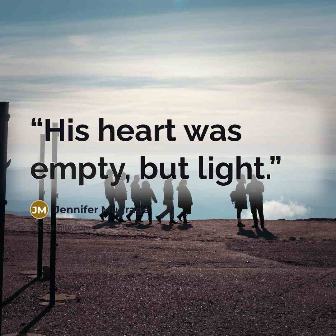 “His heart was empty, but light.” quote by Jennifer Mugrage
