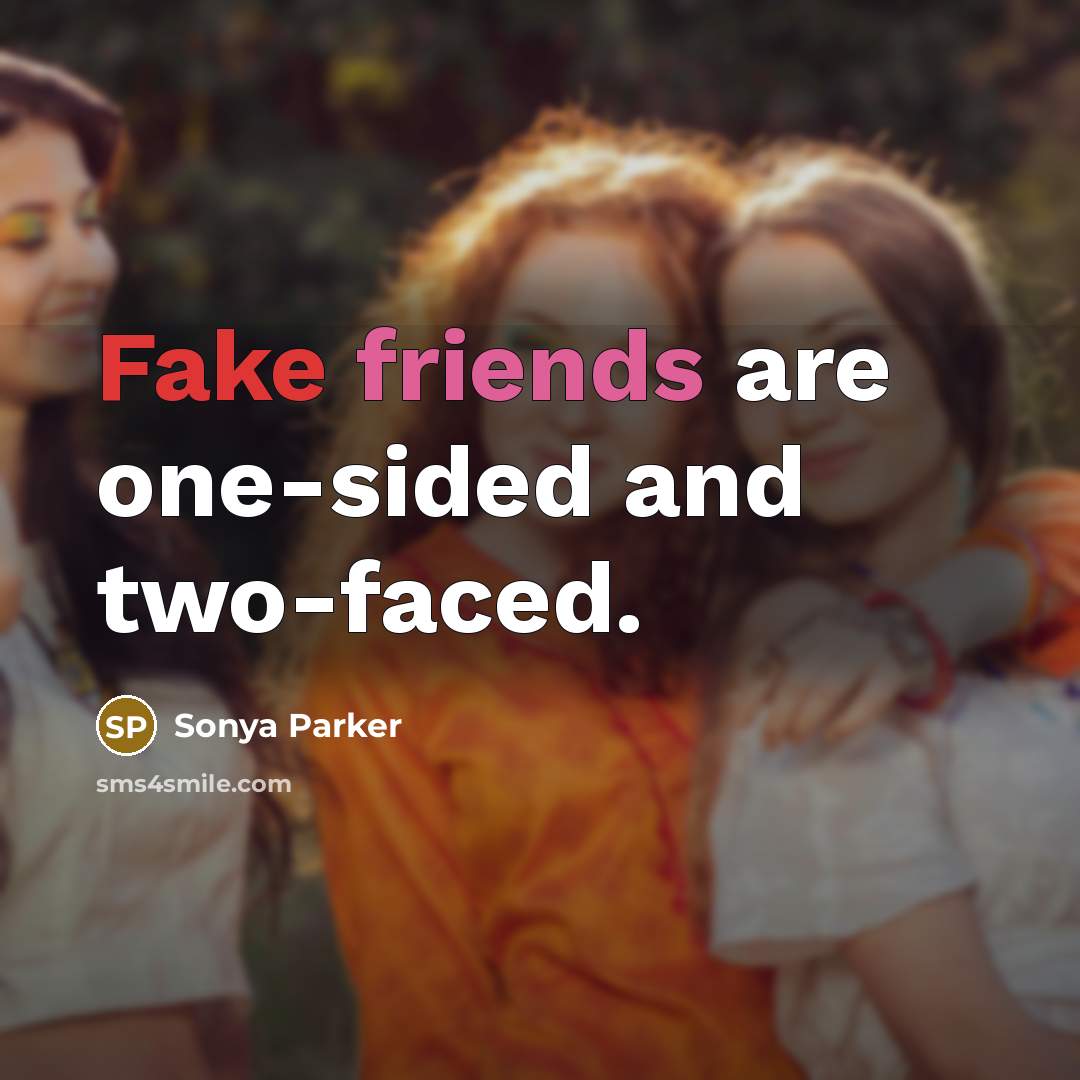 “Fake friends are one-sided and two-faced.” quote by SONYA PARKER