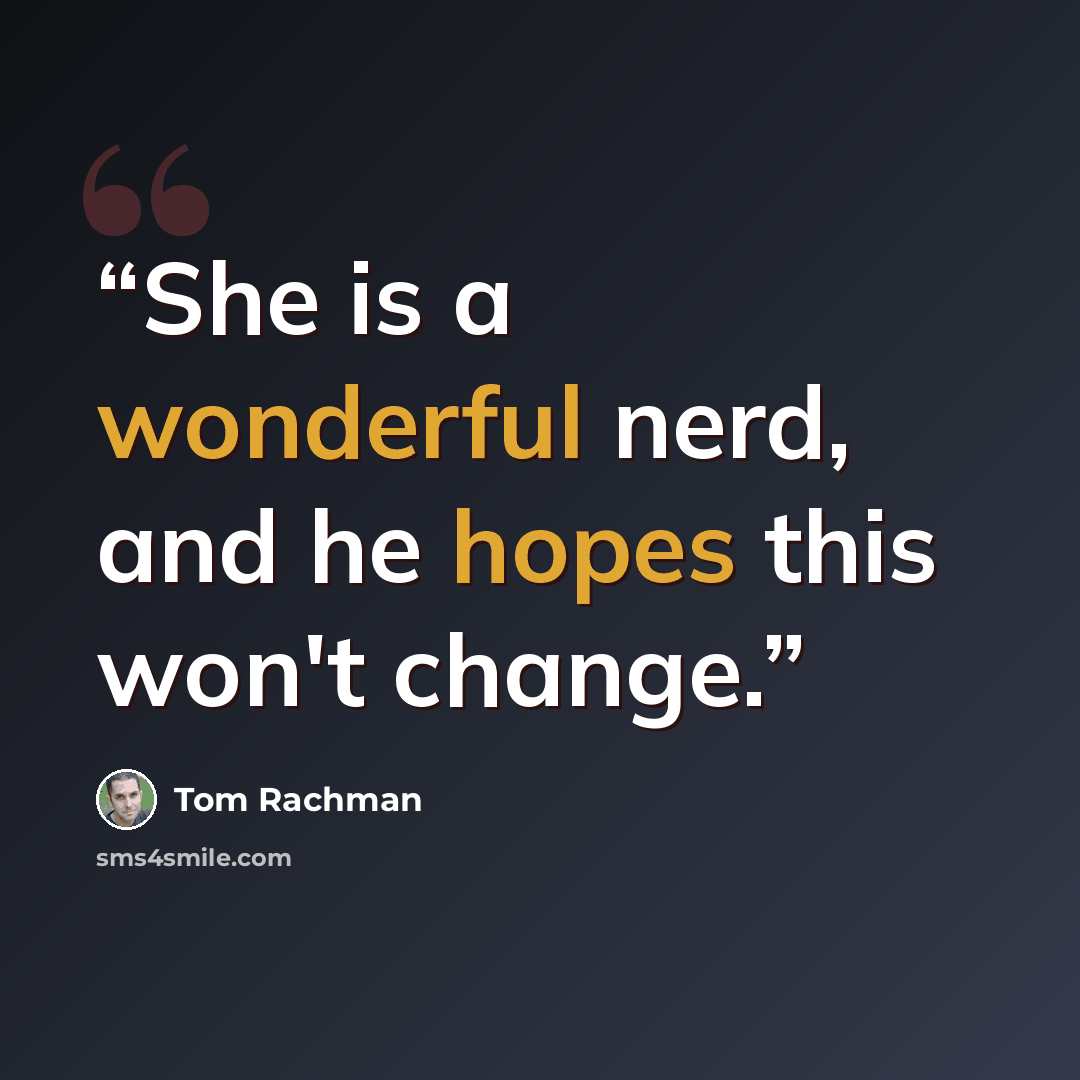 “She is a wonderful nerd, and he hopes this won't change.” quote by Tom Rachman