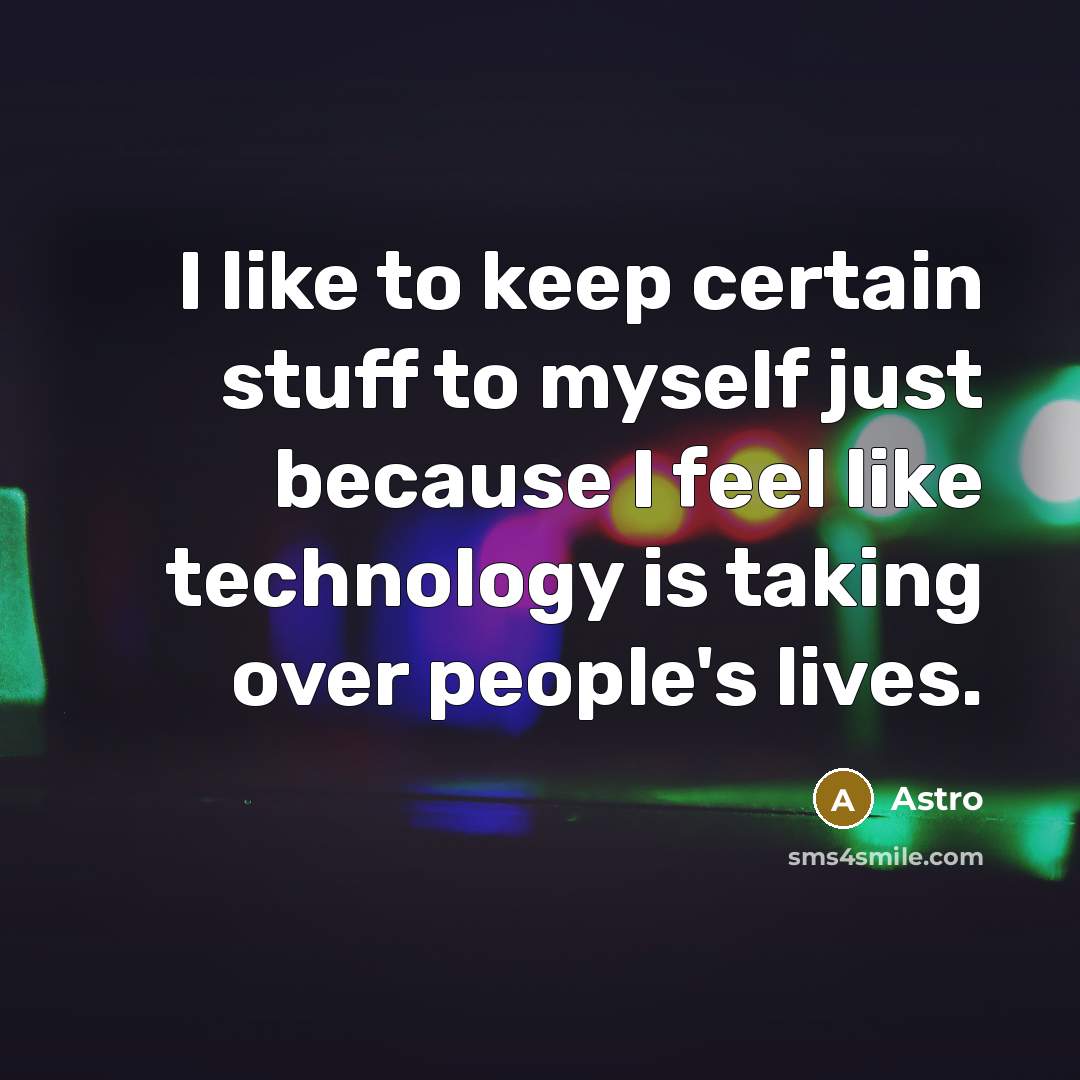“I like to keep certain stuff to myself just because I feel like technology is taking over people's lives.” quote by Astro