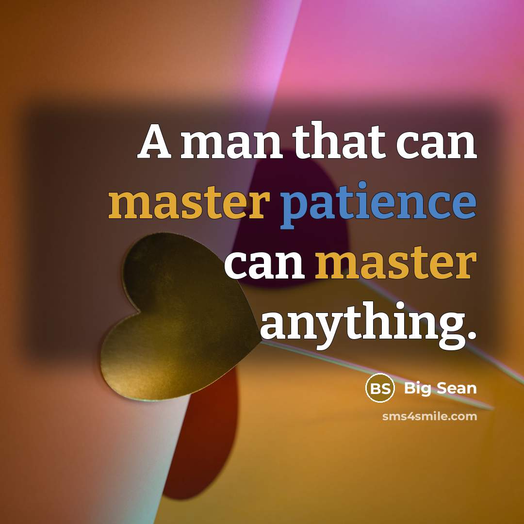 “A man that can master patience can master anything.” quote by Big Sean