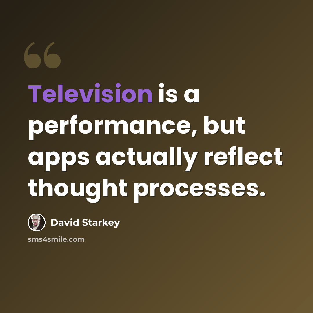 “Television is a performance, but apps actually reflect thought processes.” quote by David Starkey